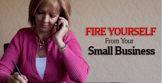Fire Yourself From Your Own Small Business