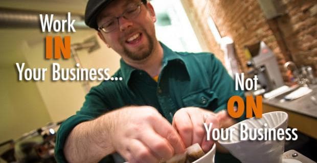 Work IN Your Business, Not ON Your Business