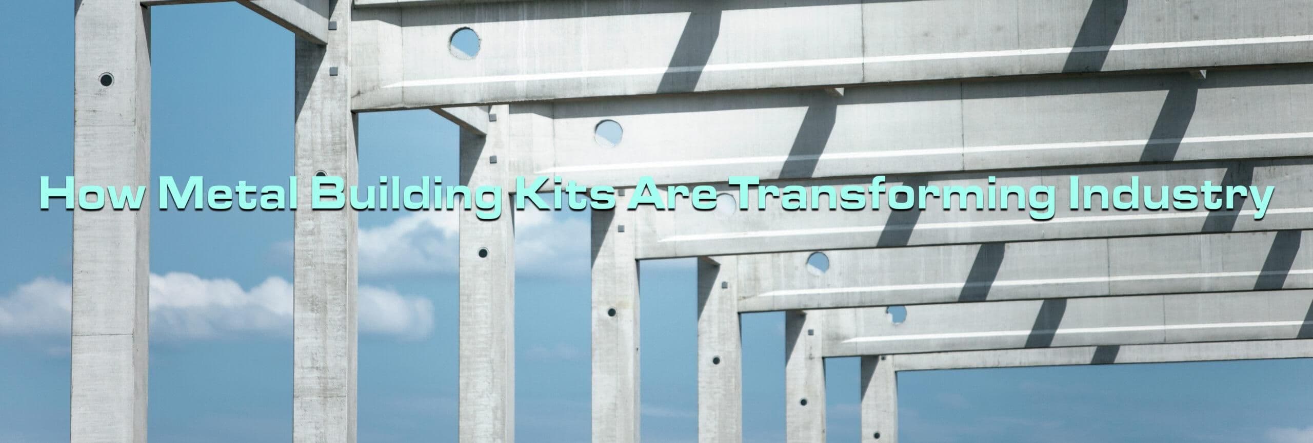 How Metal Building Kits Are Changing the Industry