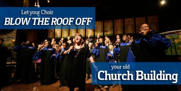 Let your Choir Blow the Roof Off Your Old Church Building