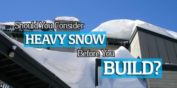 Should You Consider Heavy Snow Before You Build?