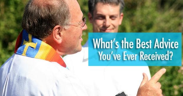 What’s the Best Advice You’ve Ever Received?
