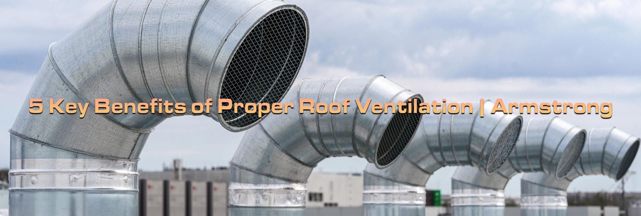 5 Key Benefits of Proper Roof Ventilation