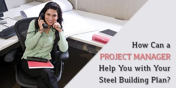 How Can a Project Manager Help You with Your Steel Building Plan?