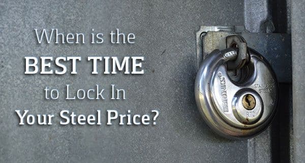 When is the Best Time to Lock In Your Steel Order?