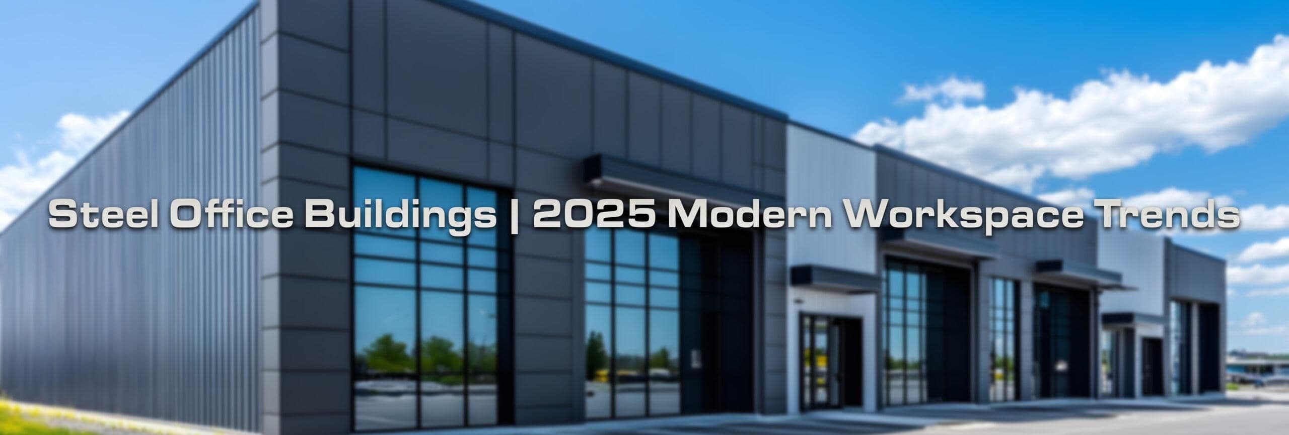 Modern Workspaces Start with Steel: Office Building Trends for 2025