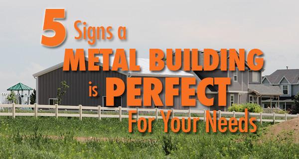 5 Signs a Metal Building is Perfect for Your Needs