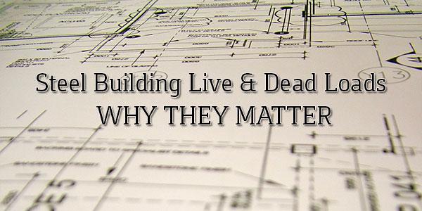 Steel Building Live Loads & Dead Loads – Why They Matter