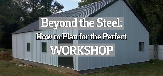 How to Plan for the Perfect Steel Workshop
