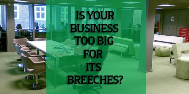 Is Your Business Growing Too Big For Its Breeches?