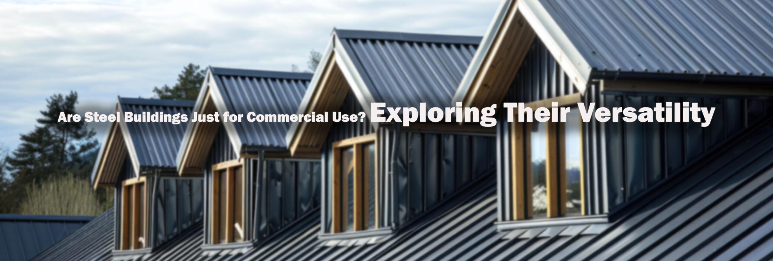 Are Steel Buildings Just for Commercial Use? Exploring Their Versatility