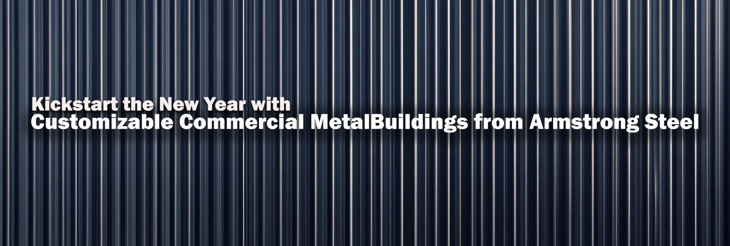 Kickstart the New Year with Customizable Commercial Metal Buildings from Armstrong Steel