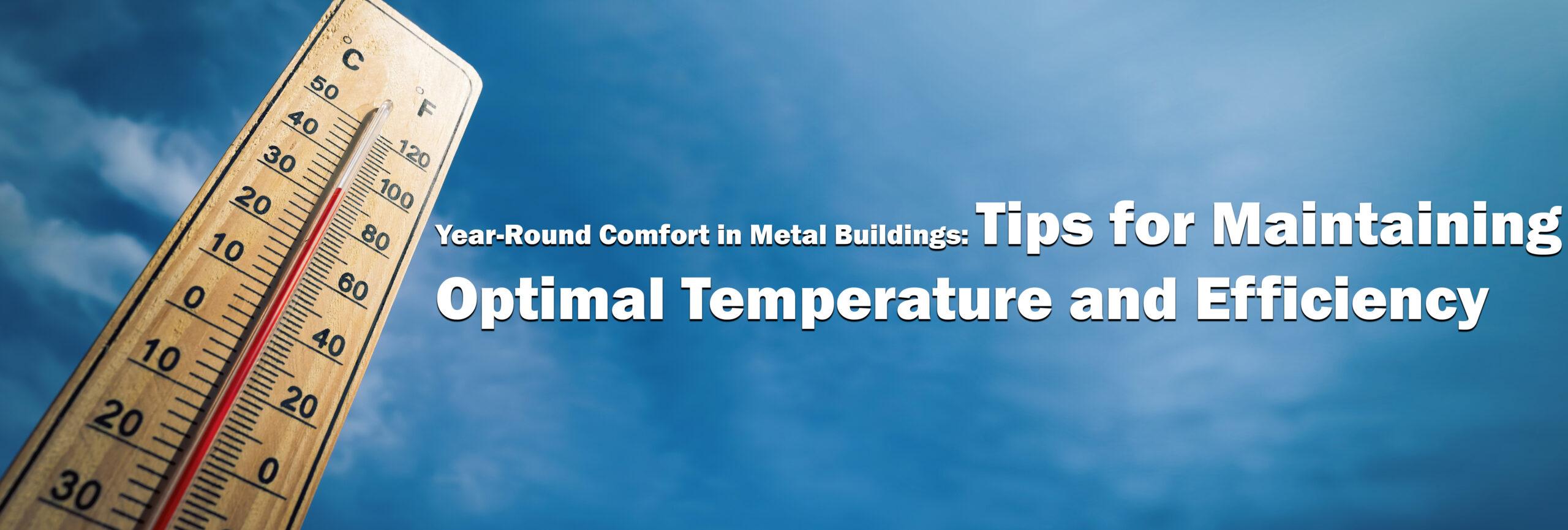 Year-Round Comfort in Metal Buildings: Tips for Maintaining Optimal Temperature and Efficiency