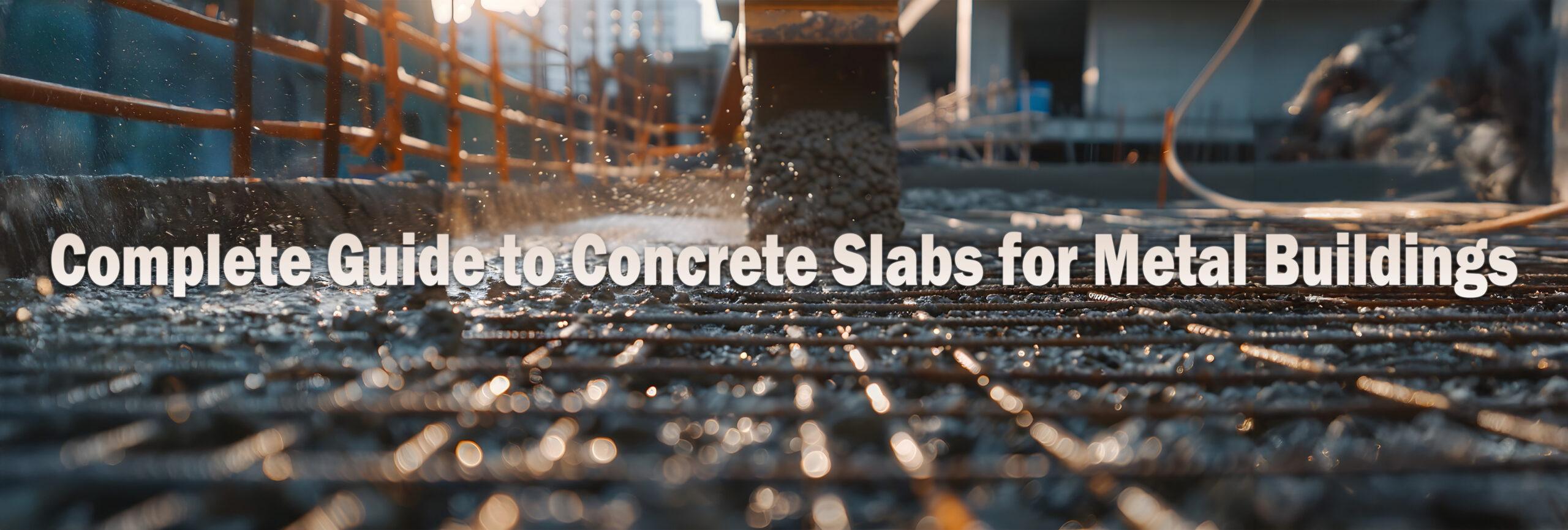 Complete Guide to Concrete Slabs for Metal Buildings